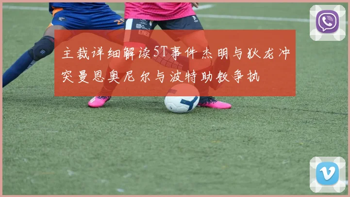 主裁详细解读5T事件杰明与狄龙冲突曼恩奥尼尔与波特助教争执